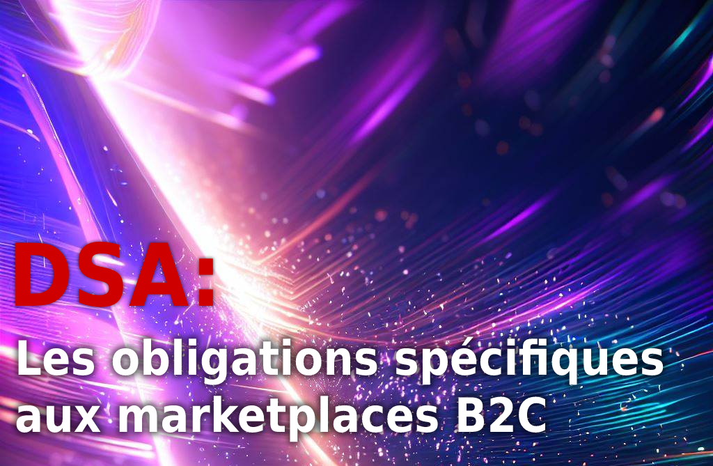 DSA : les obligations spécifiques des marketplaces B2C (6/7)